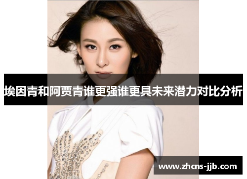 埃因青和阿贾青谁更强谁更具未来潜力对比分析
