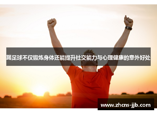 踢足球不仅锻炼身体还能提升社交能力与心理健康的意外好处