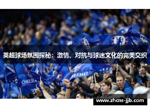 英超球场氛围探秘：激情、对抗与球迷文化的完美交织