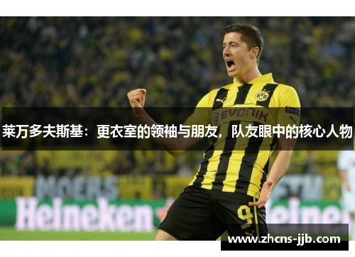 莱万多夫斯基：更衣室的领袖与朋友，队友眼中的核心人物