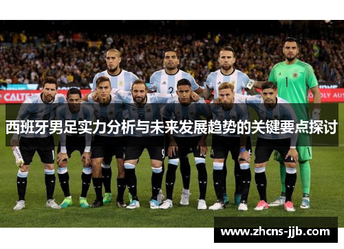 西班牙男足实力分析与未来发展趋势的关键要点探讨 西班牙男足实力分析与未来发展趋势的关键要点探讨