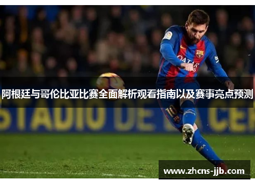 阿根廷与哥伦比亚比赛全面解析观看指南以及赛事亮点预测 阿根廷与哥伦比亚比赛全面解析观看指南以及赛事亮点预测