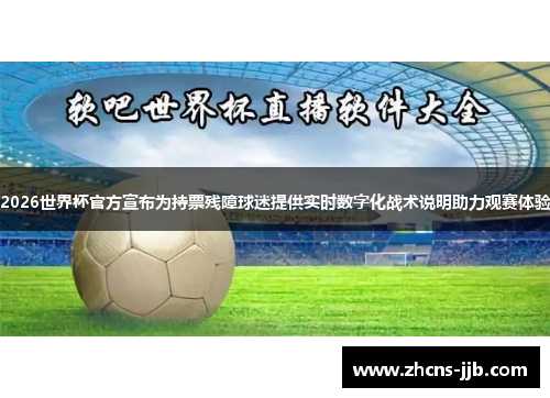 2026世界杯官方宣布为持票残障球迷提供实时数字化战术说明助力观赛体验