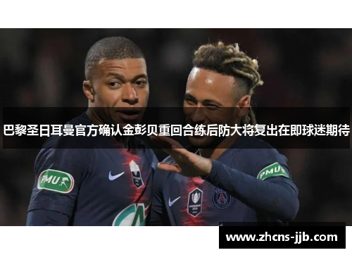 巴黎圣日耳曼官方确认金彭贝重回合练后防大将复出在即球迷期待