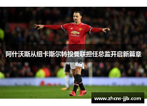 阿什沃斯从纽卡斯尔转投曼联担任总监开启新篇章