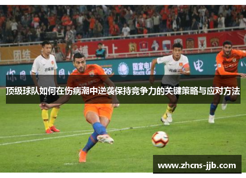 顶级球队如何在伤病潮中逆袭保持竞争力的关键策略与应对方法