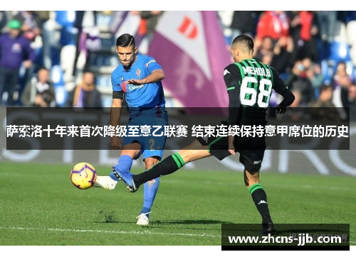 萨索洛十年来首次降级至意乙联赛 结束连续保持意甲席位的历史 萨索洛十年来首次降级至意乙联赛 结束连续保持意甲席位的历史